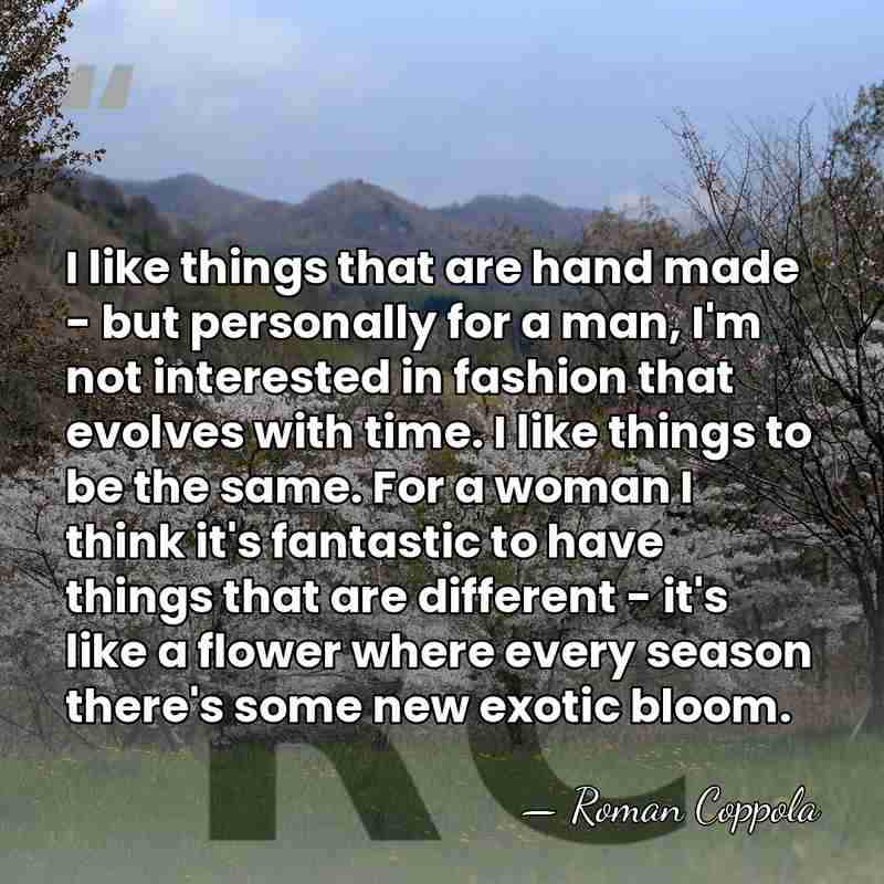 I like things that are hand made - but personally for a&hellip; - Roman Coppola