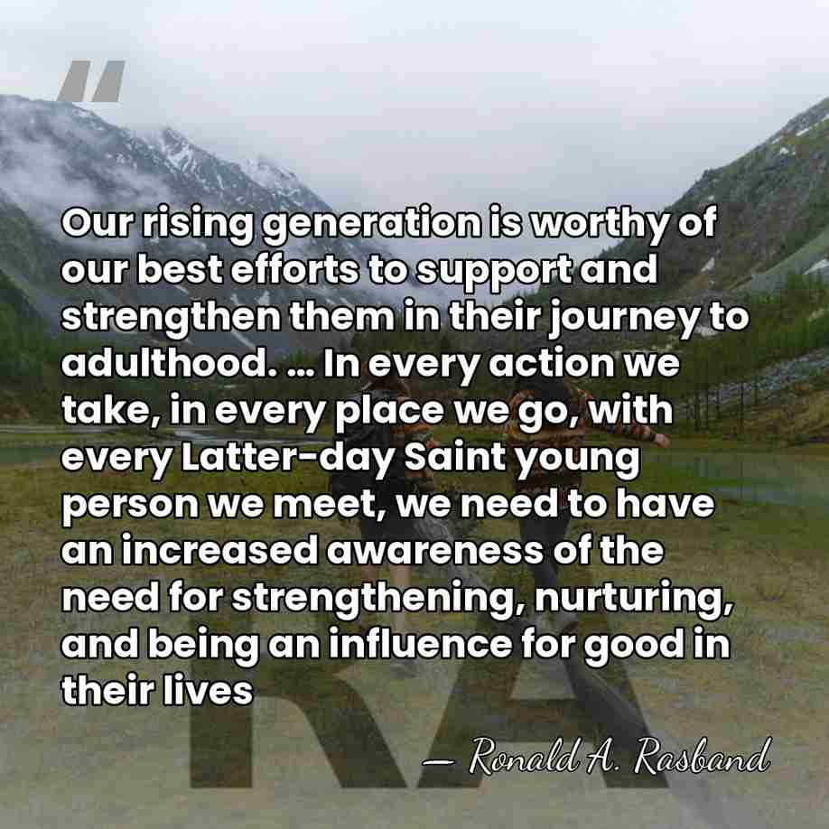 Our rising generation is worthy of our best efforts to support and&hellip; - Ronald A. Rasband