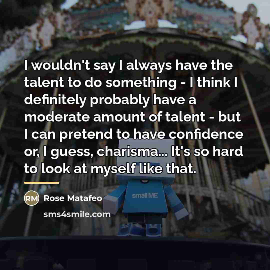 “I wouldn't say I always have the talent to do…” quote by Rose Matafeo