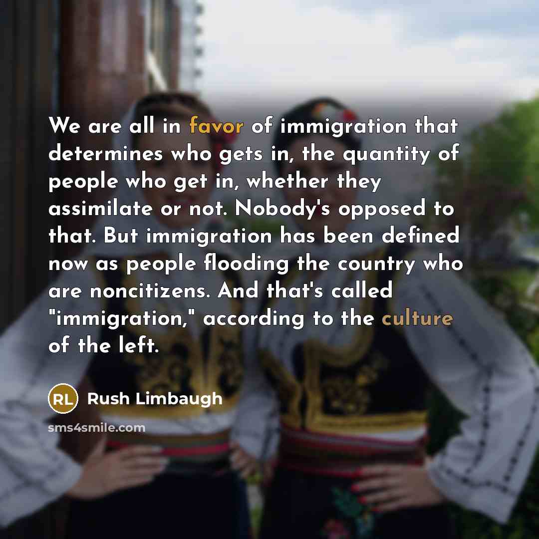 “We are all in favor of immigration that determines who…” quote by Rush Limbaugh