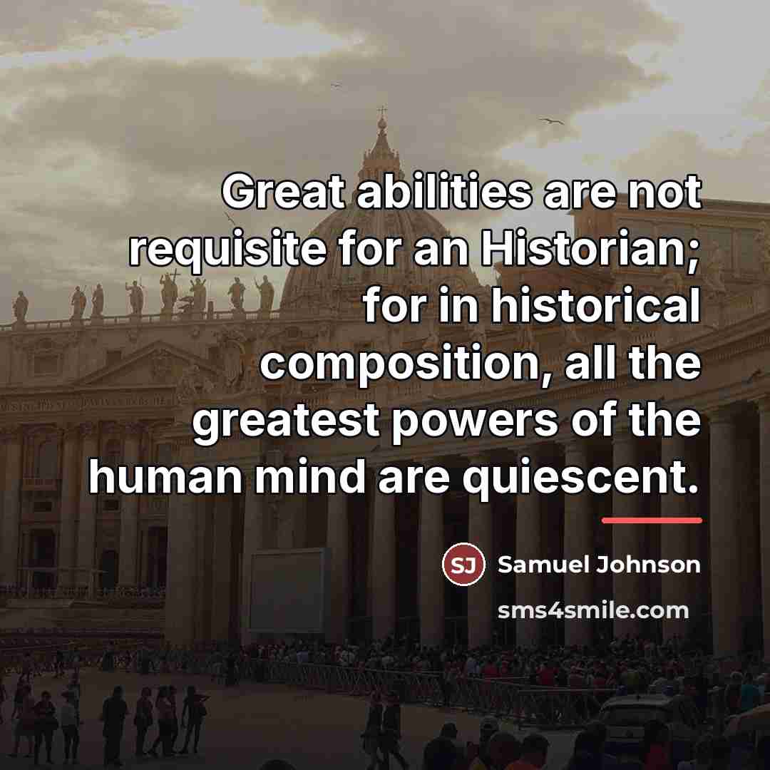 “Great abilities are not requisite for an Historian; for in…” quote by Samuel Johnson