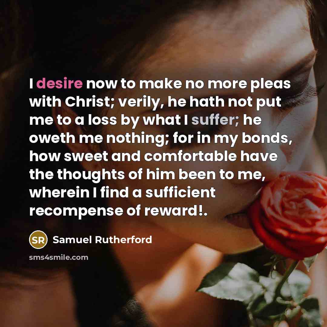 “I desire now to make no more pleas with Christ;…” quote by Samuel Rutherford