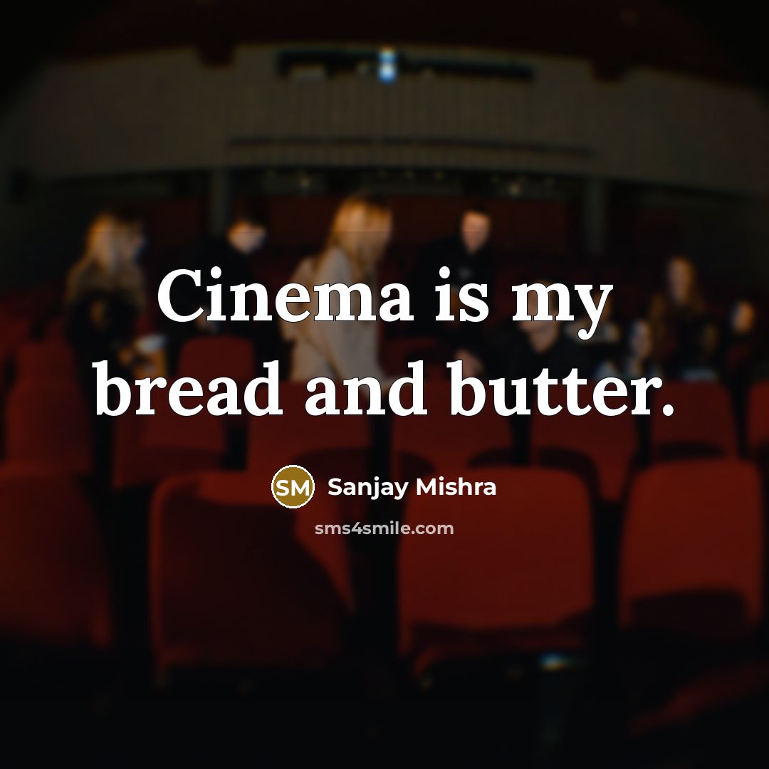 “Cinema is my bread and butter.…” quote by Sanjay Mishra