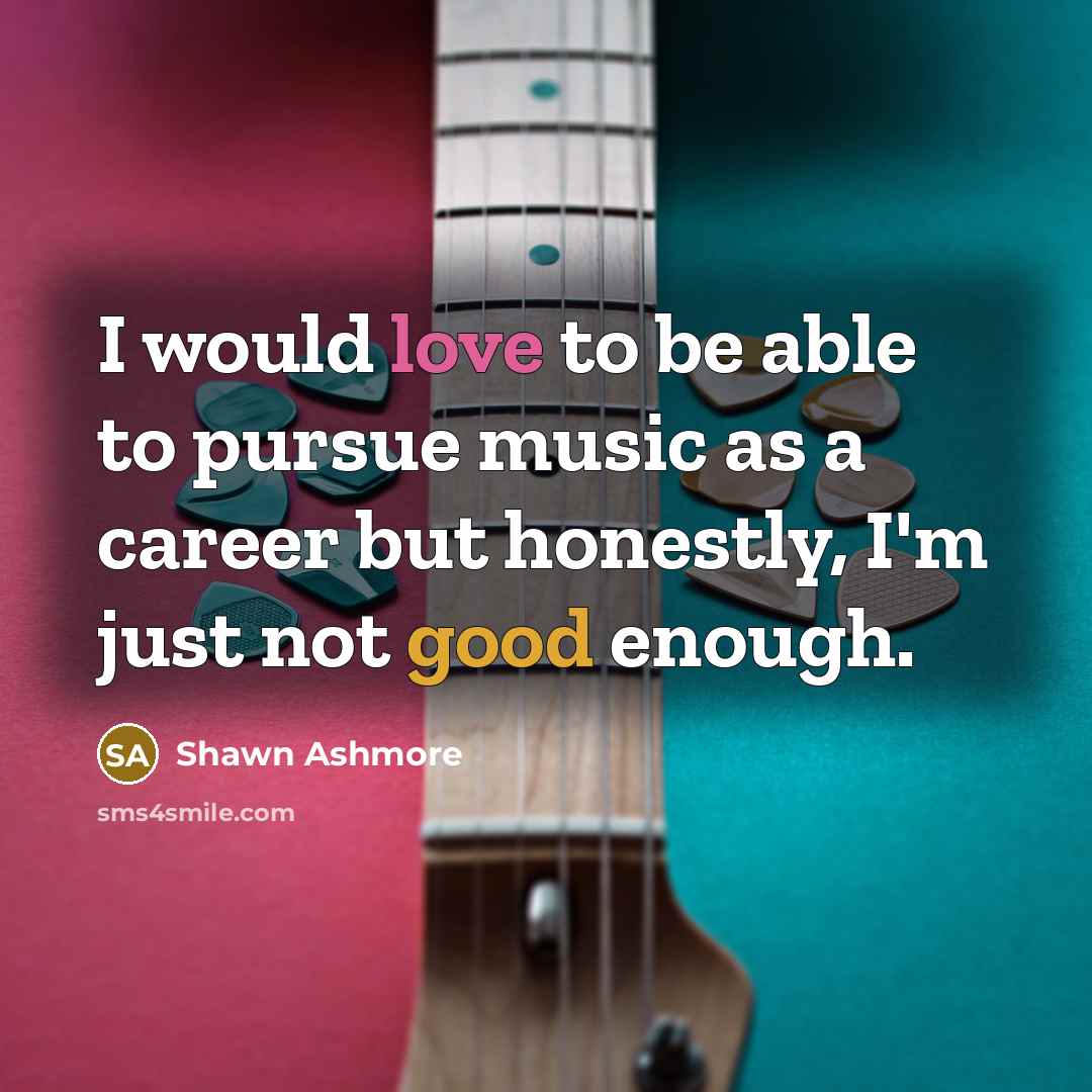 “I would love to be able to pursue music as…” quote by Shawn Ashmore
