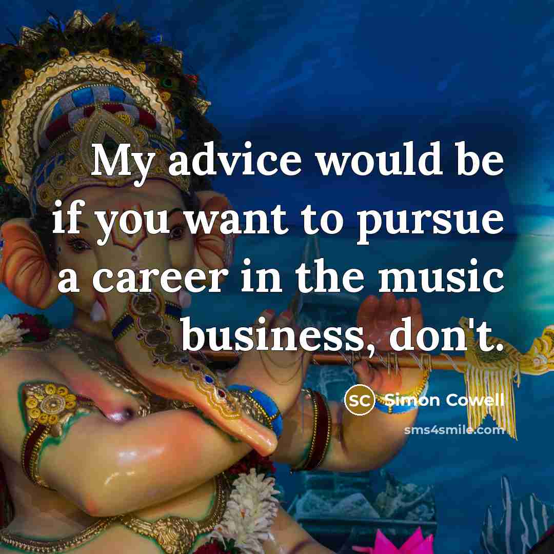“My advice would be if you want to pursue a…” quote by Simon Cowell