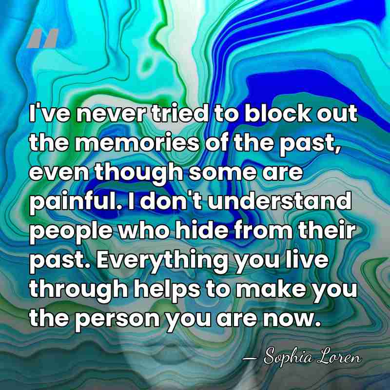 I've never tried to block out the memories of the past, even&hellip; - Sophia Loren