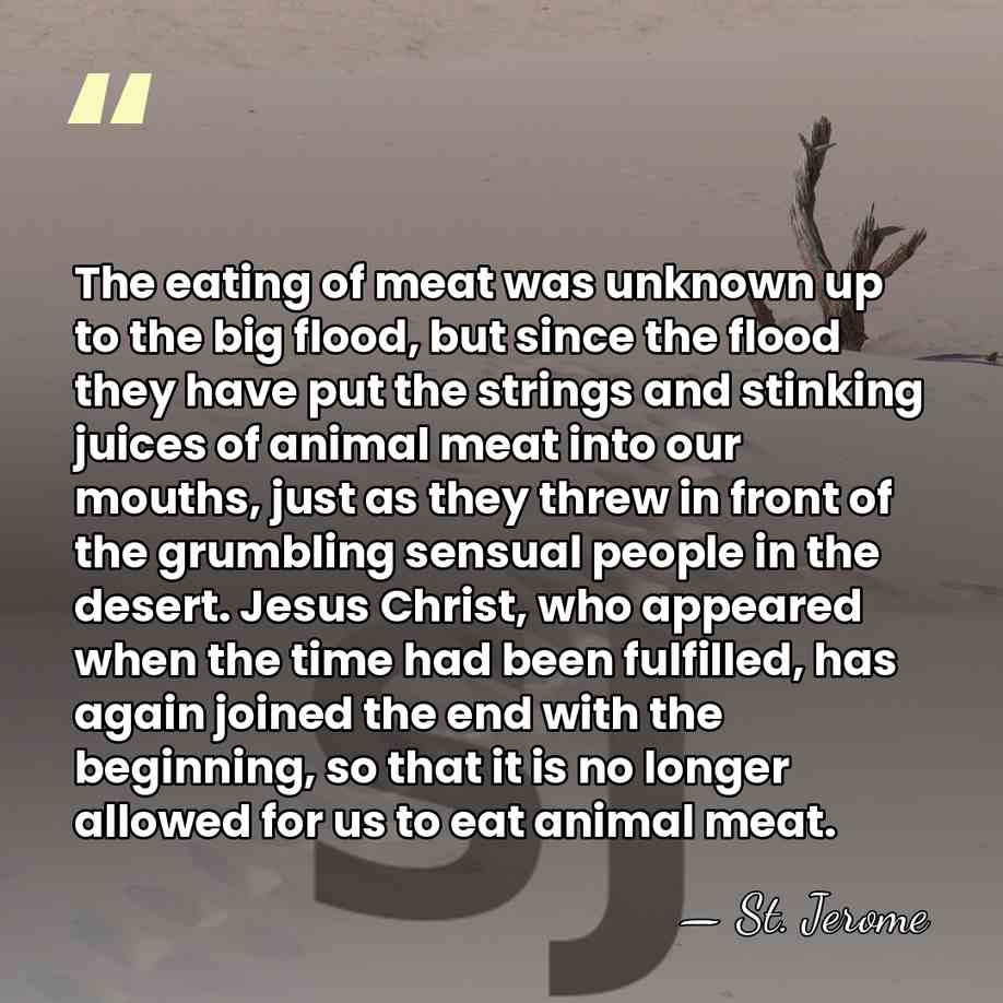 The eating of meat was unknown up to the big flood, but&hellip; - St. Jerome