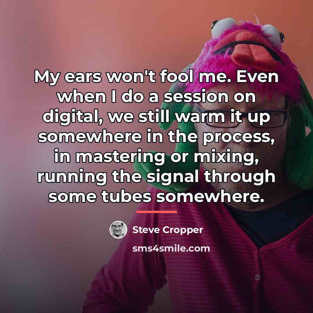 “My ears won't fool me. Even when I do a…” quote by Steve Cropper