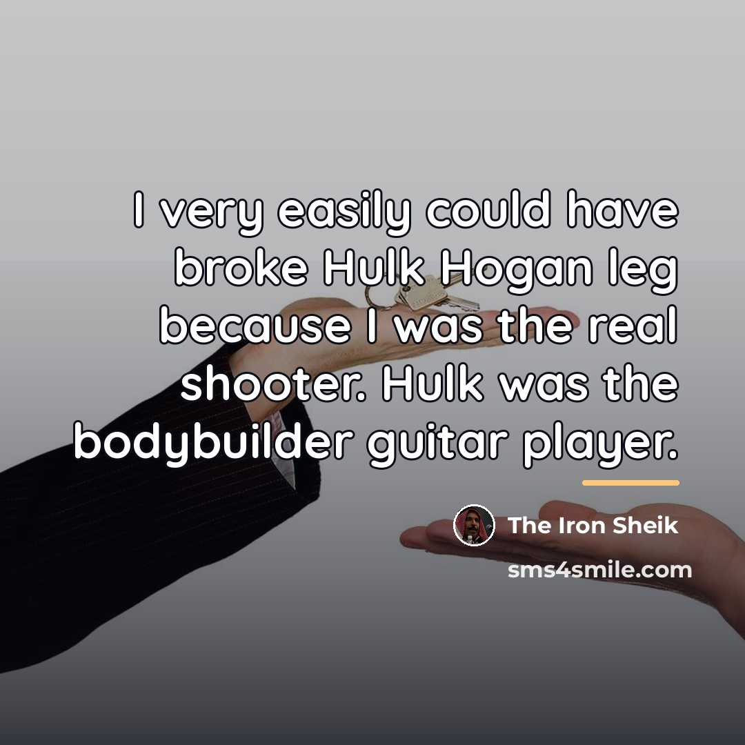 “I very easily could have broke Hulk Hogan leg because…” quote by The Iron Sheik