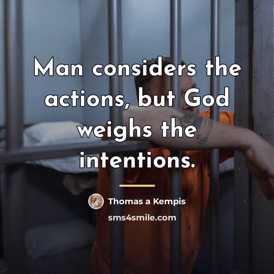 “Man considers the actions, but God weighs the intentions.…” quote by Thomas a Kempis