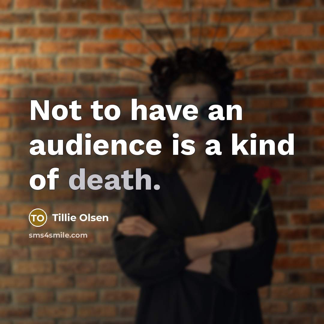 “Not to have an audience is a kind of death.…” quote by Tillie Olsen