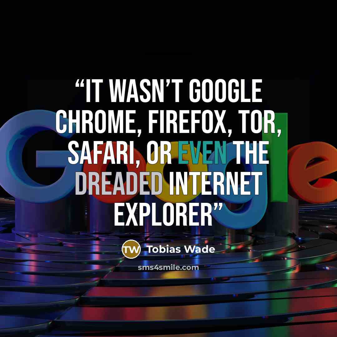 “It wasn’t Google Chrome, Firefox, Tor, Safari, or even the dreaded Internet Explorer” quote by Tobias Wade