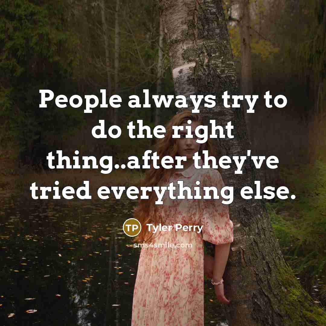 “People always try to do the right thing..after they've tried…” quote by Tyler Perry