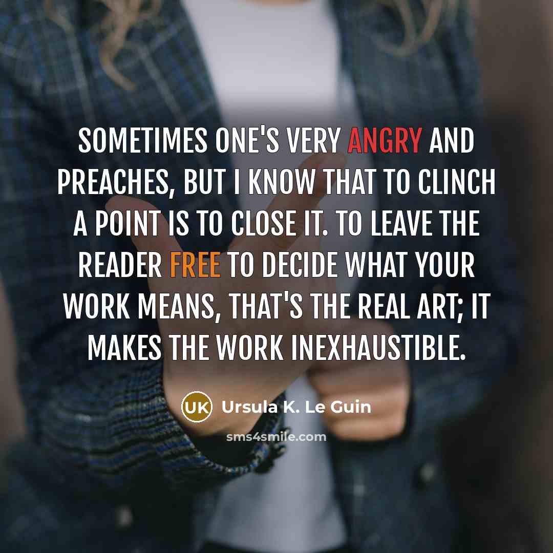 “Sometimes one's very angry and preaches, but I know that…” quote by Ursula K. Le Guin