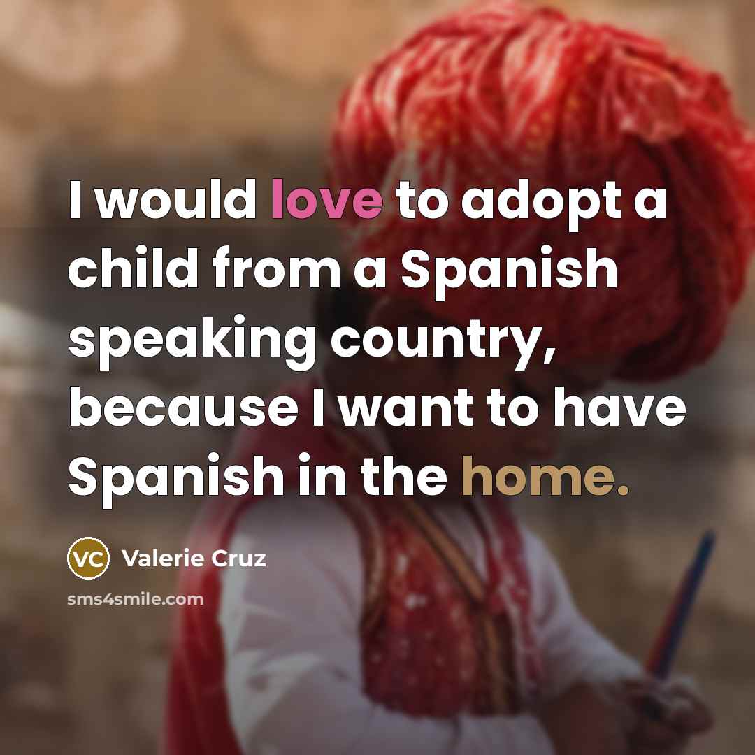 “I would love to adopt a child from a Spanish…” quote by Valerie Cruz