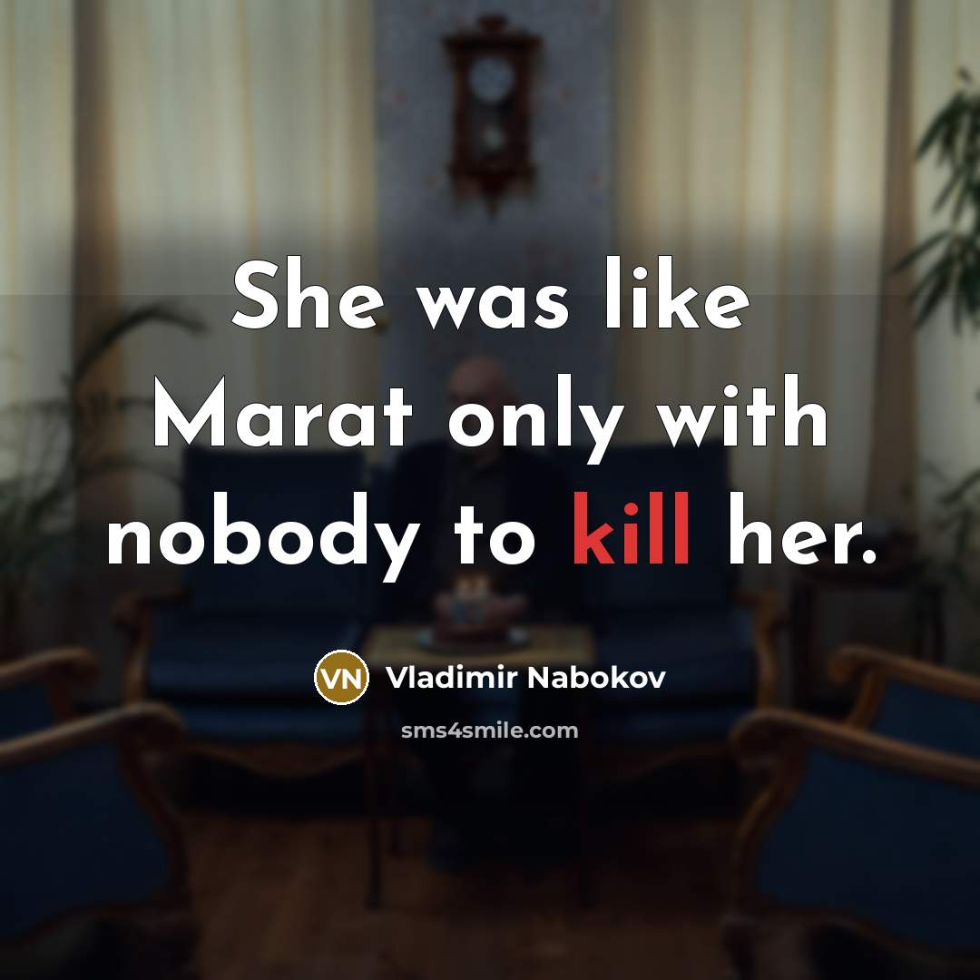 “She was like Marat only with nobody to kill her.…” quote by Vladimir Nabokov