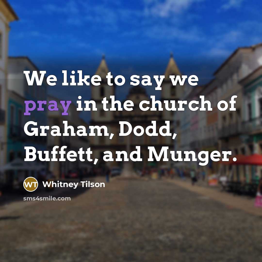 “We like to say we pray in the church of…” quote by Whitney Tilson