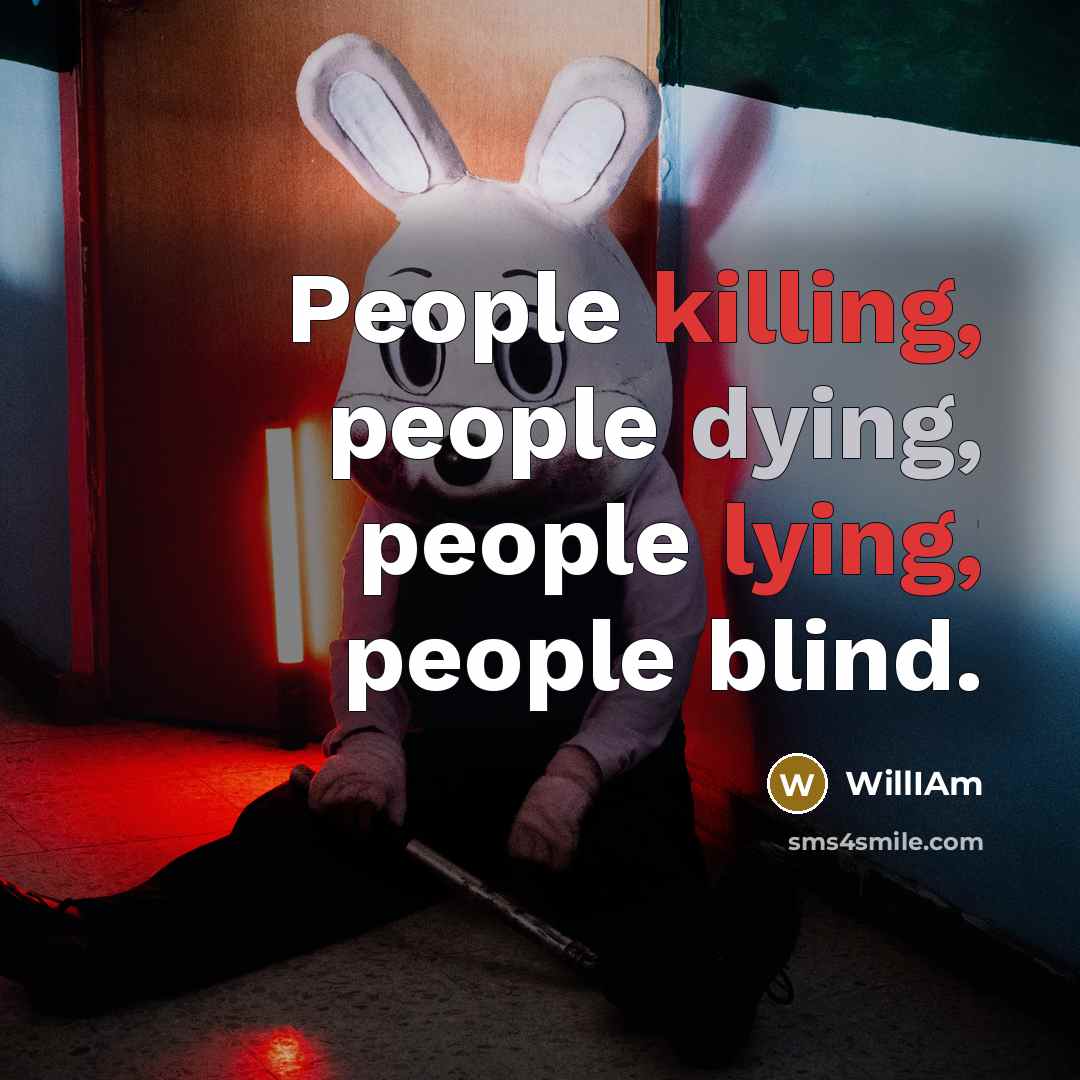 “People killing, people dying, people lying, people blind.” quote by WillIAm