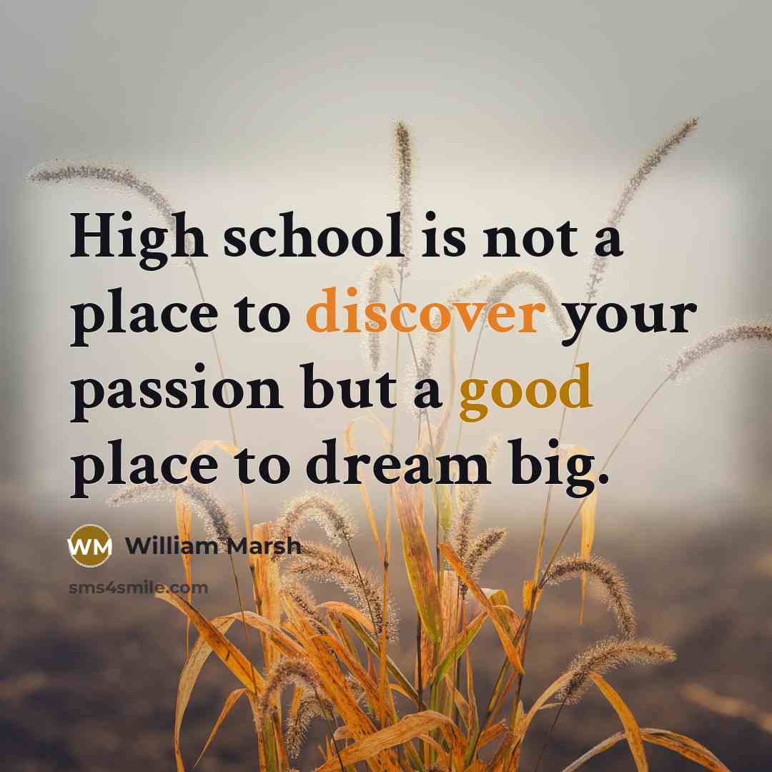 “High school is not a place to discover your passion…” quote by William Marsh