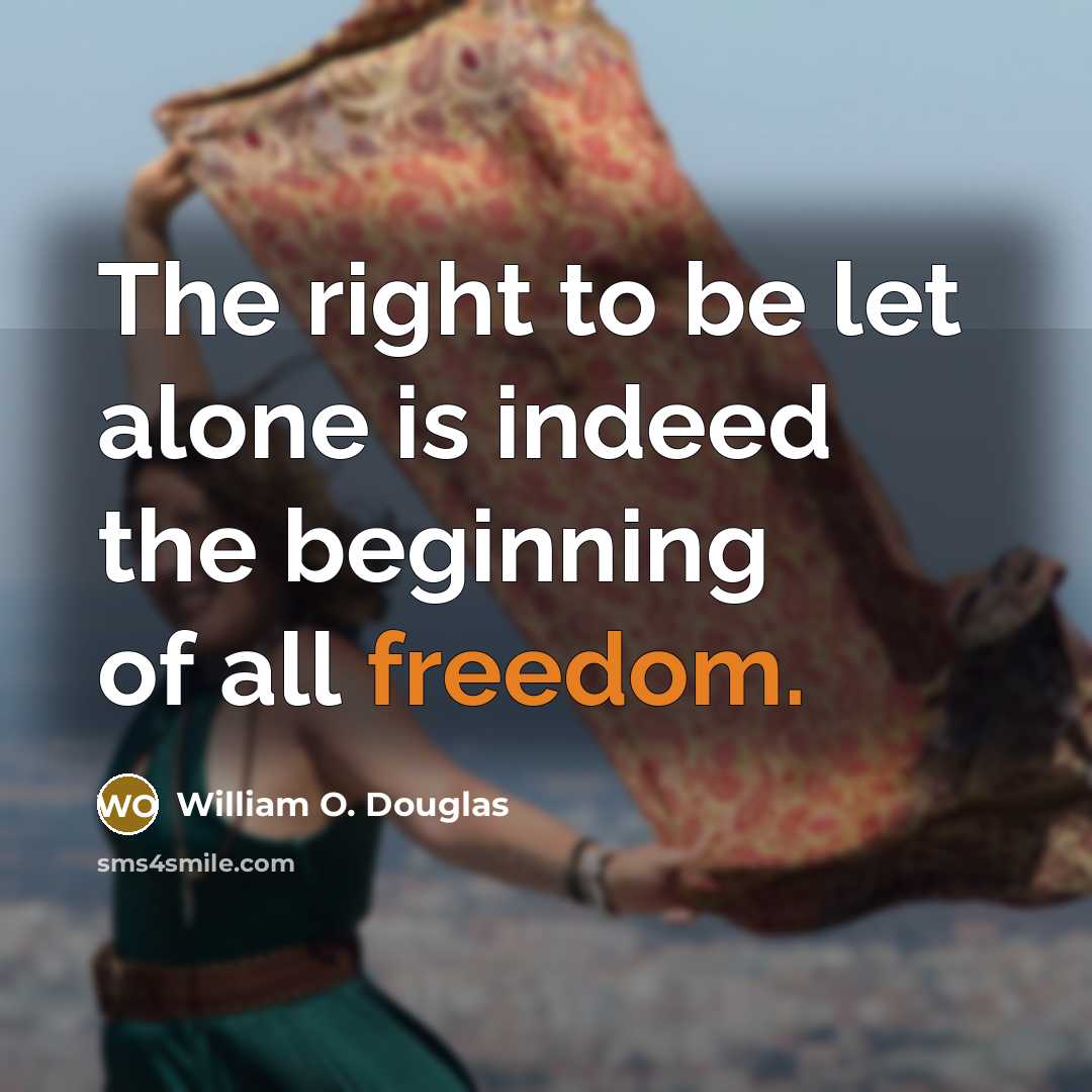 “The right to be let alone is indeed the beginning…” quote by William O. Douglas