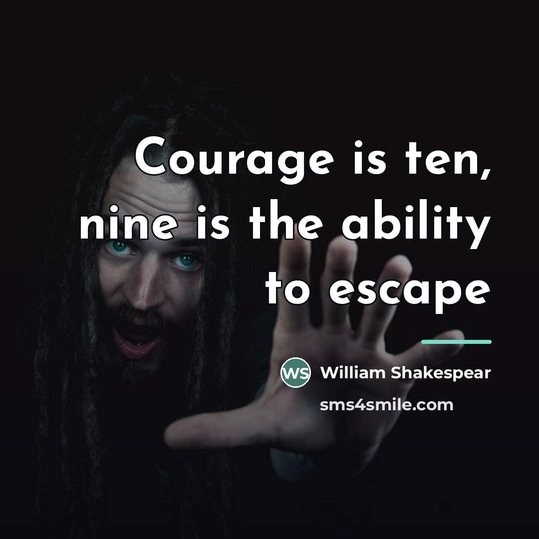 “Courage is ten, nine is the ability to escape…” quote by William Shakespear