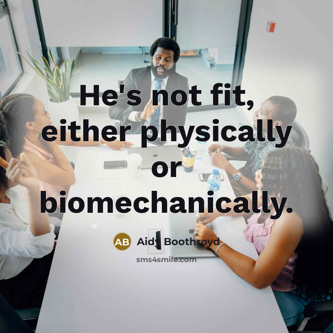 “He's not fit, either physically or biomechanically.…” quote by Aidy Boothroyd