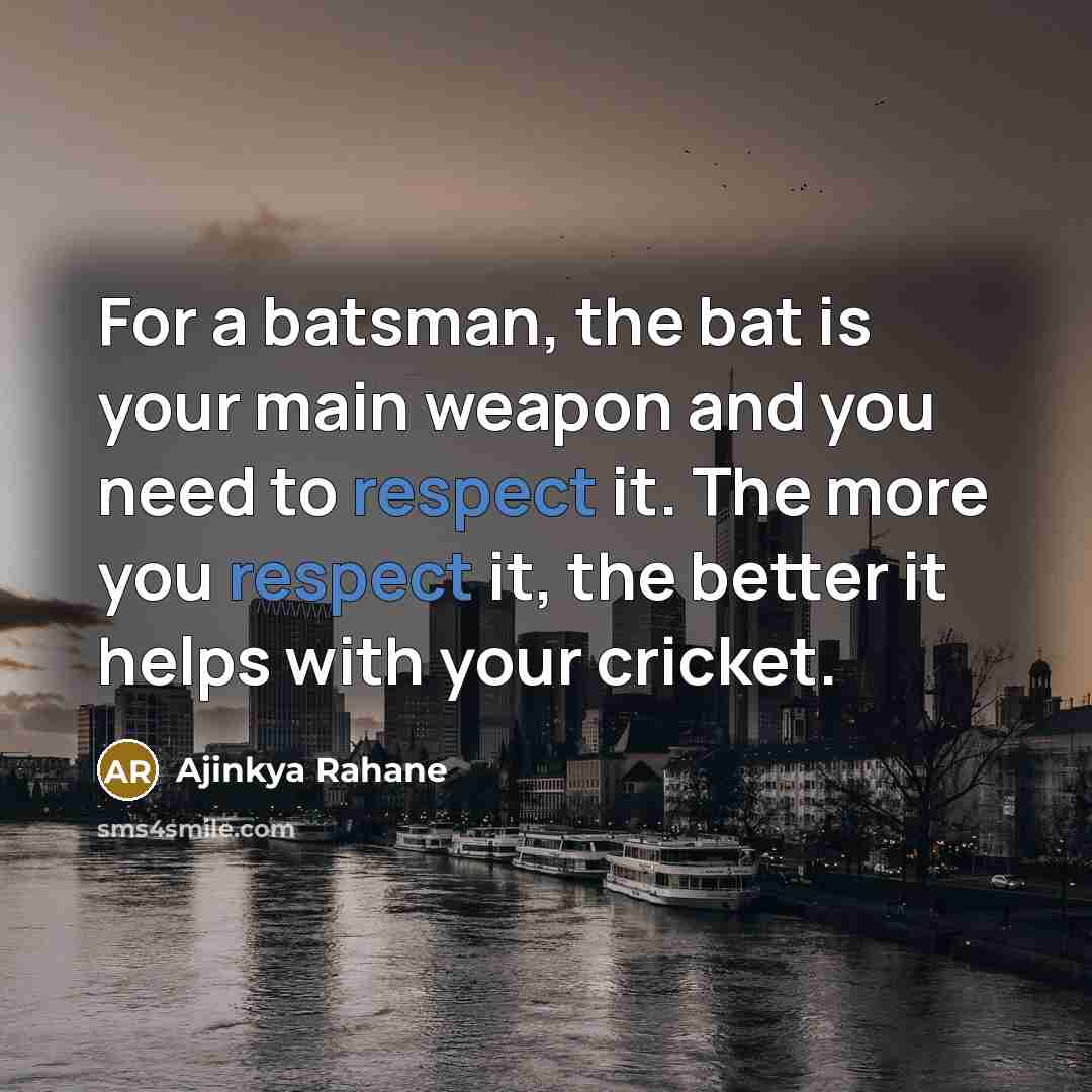 “For a batsman, the bat is your main weapon and…” quote by Ajinkya Rahane