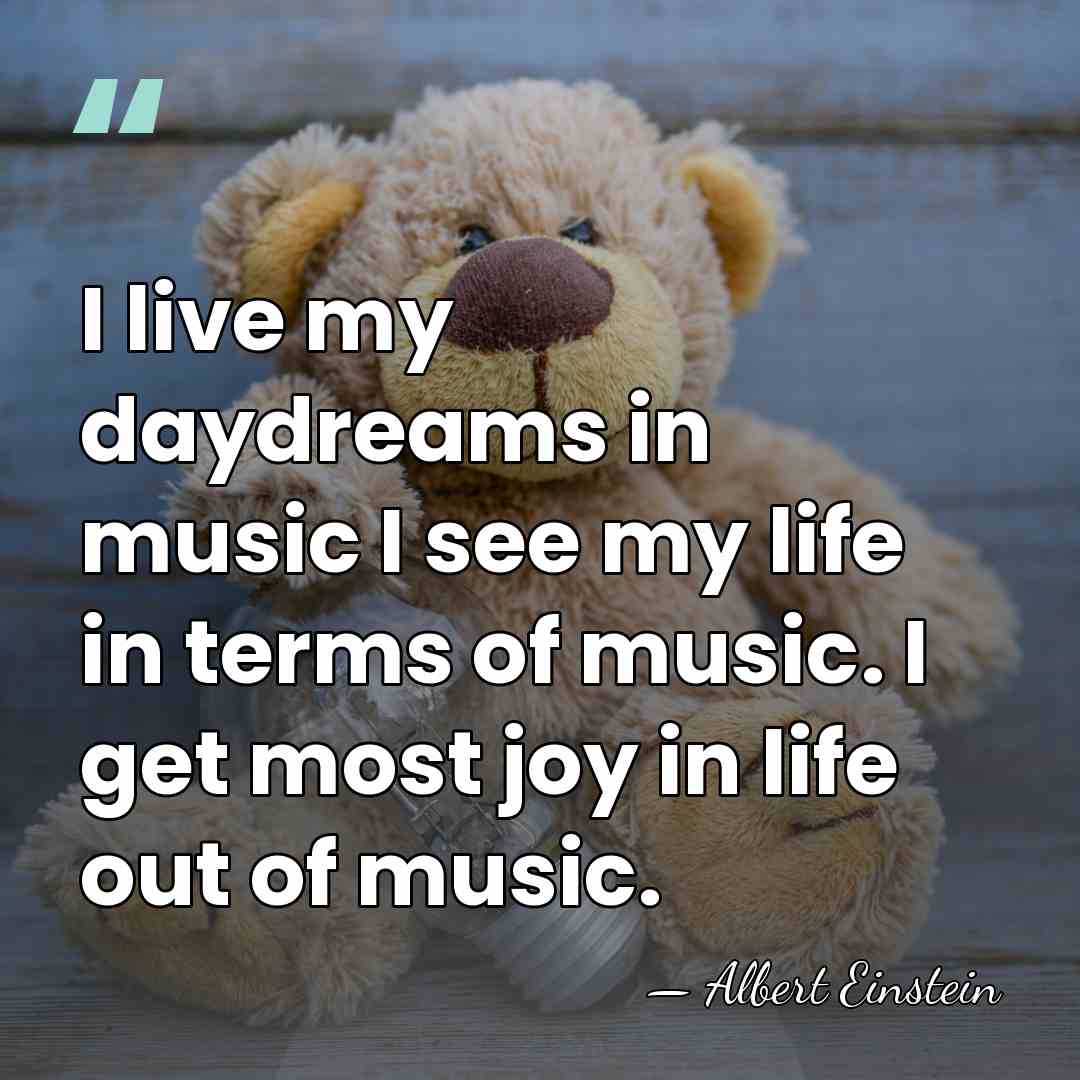 I live my daydreams in music I see my life in terms&hellip; - Albert Einstein