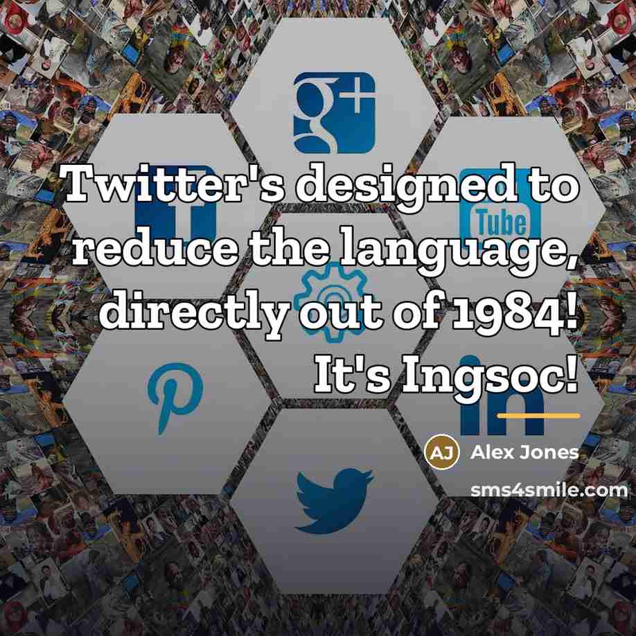 “Twitter's designed to reduce the language, directly out of 1984!…” quote by Alex Jones