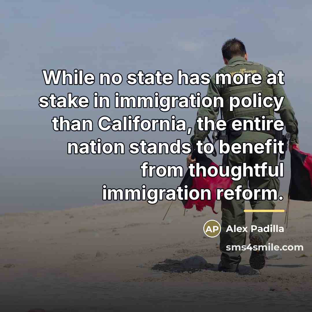 “While no state has more at stake in immigration policy…” quote by Alex Padilla