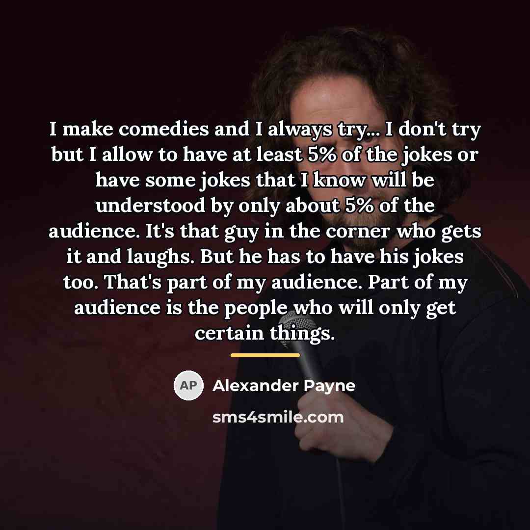 “I make comedies and I always try... I don't try…” quote by Alexander Payne