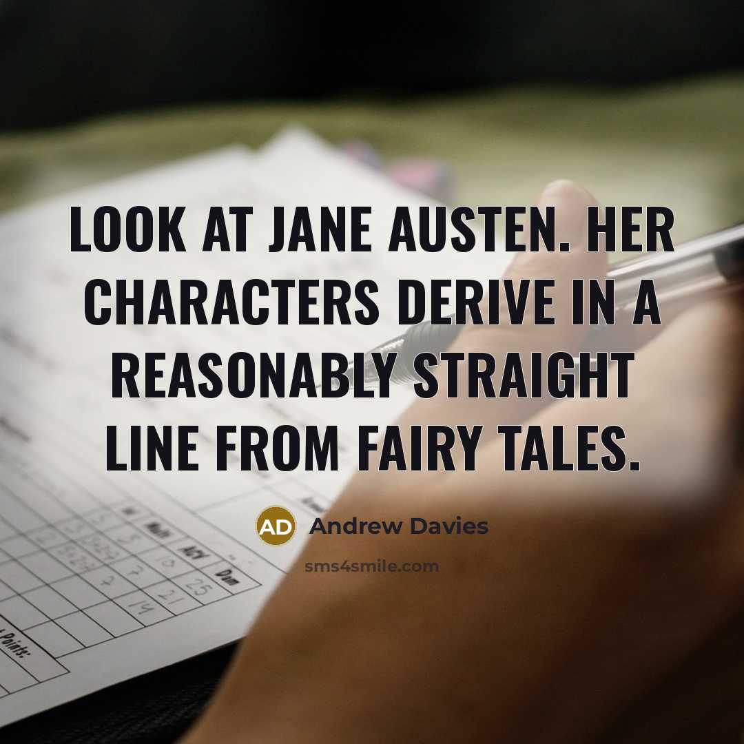 “Look at Jane Austen. Her characters derive in a reasonably…” quote by Andrew Davies