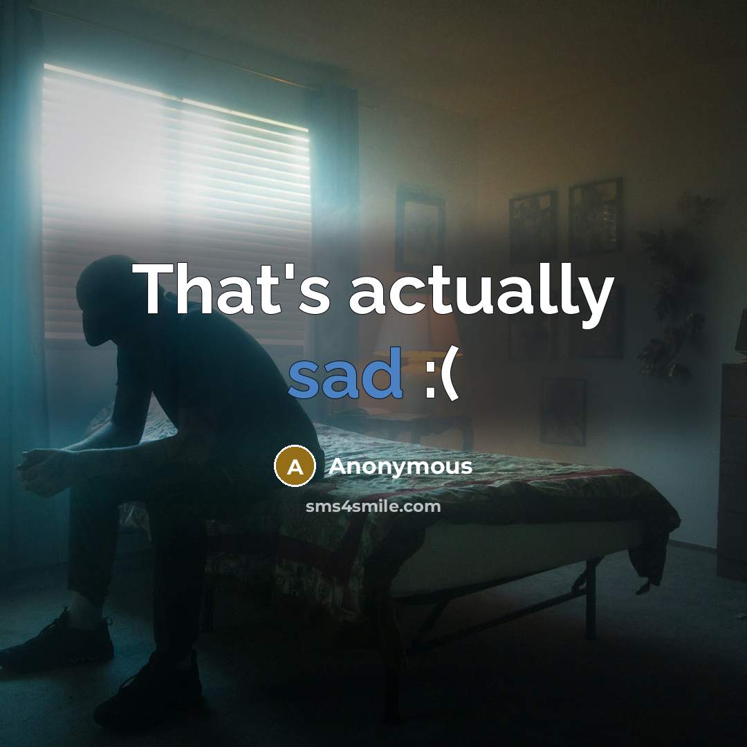 “That's actually sad :(” quote by Anonymous