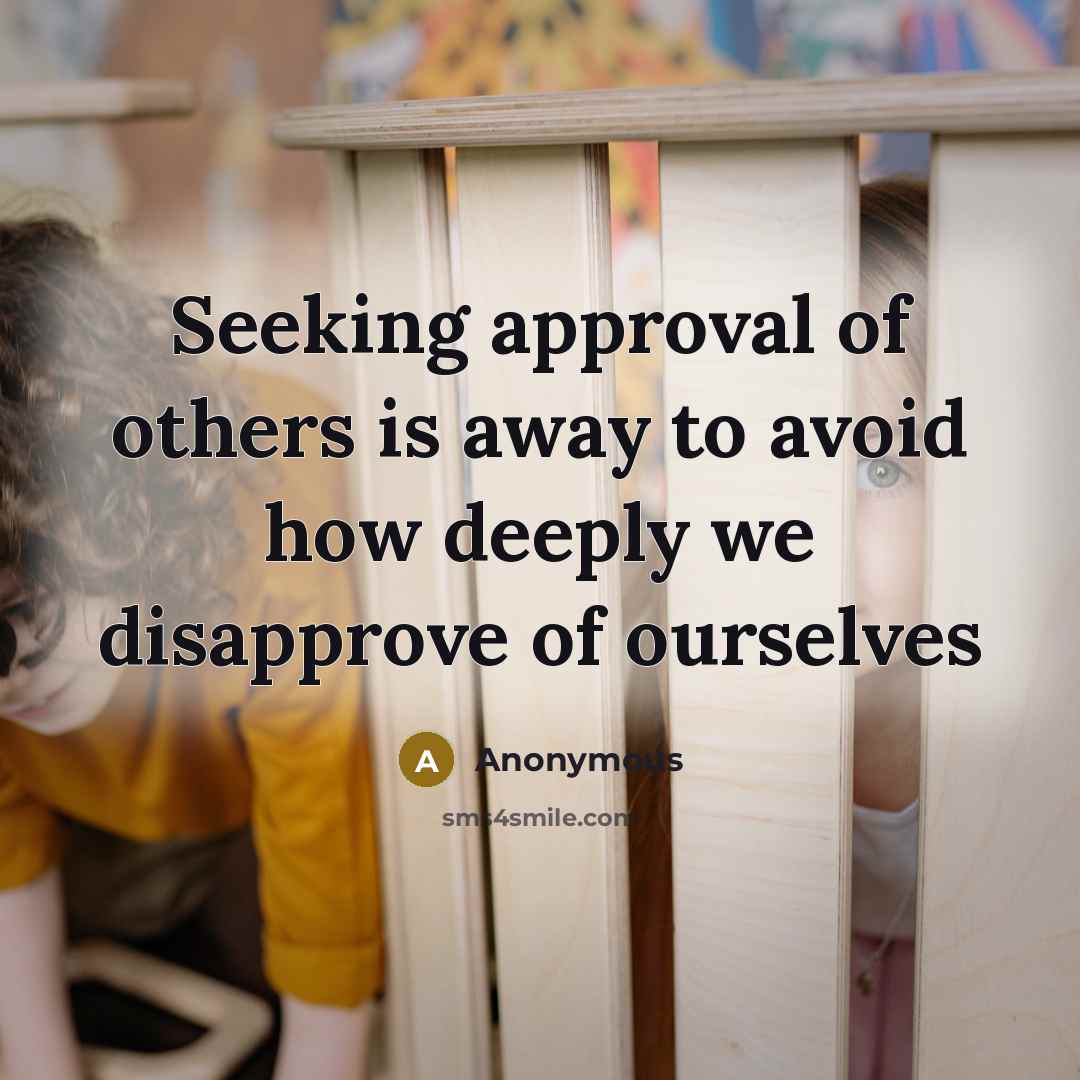 “Seeking approval of others is away to avoid how deeply…” quote by Anonymous