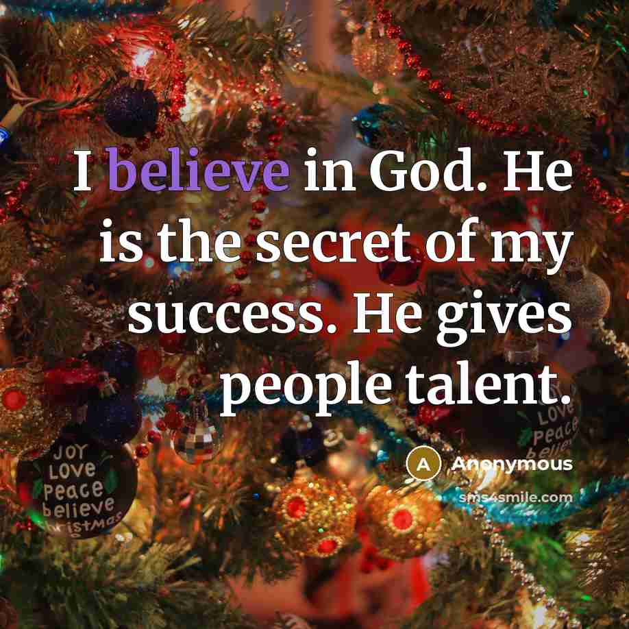 “I believe in God. He is the secret of my…” quote by Anonymous
