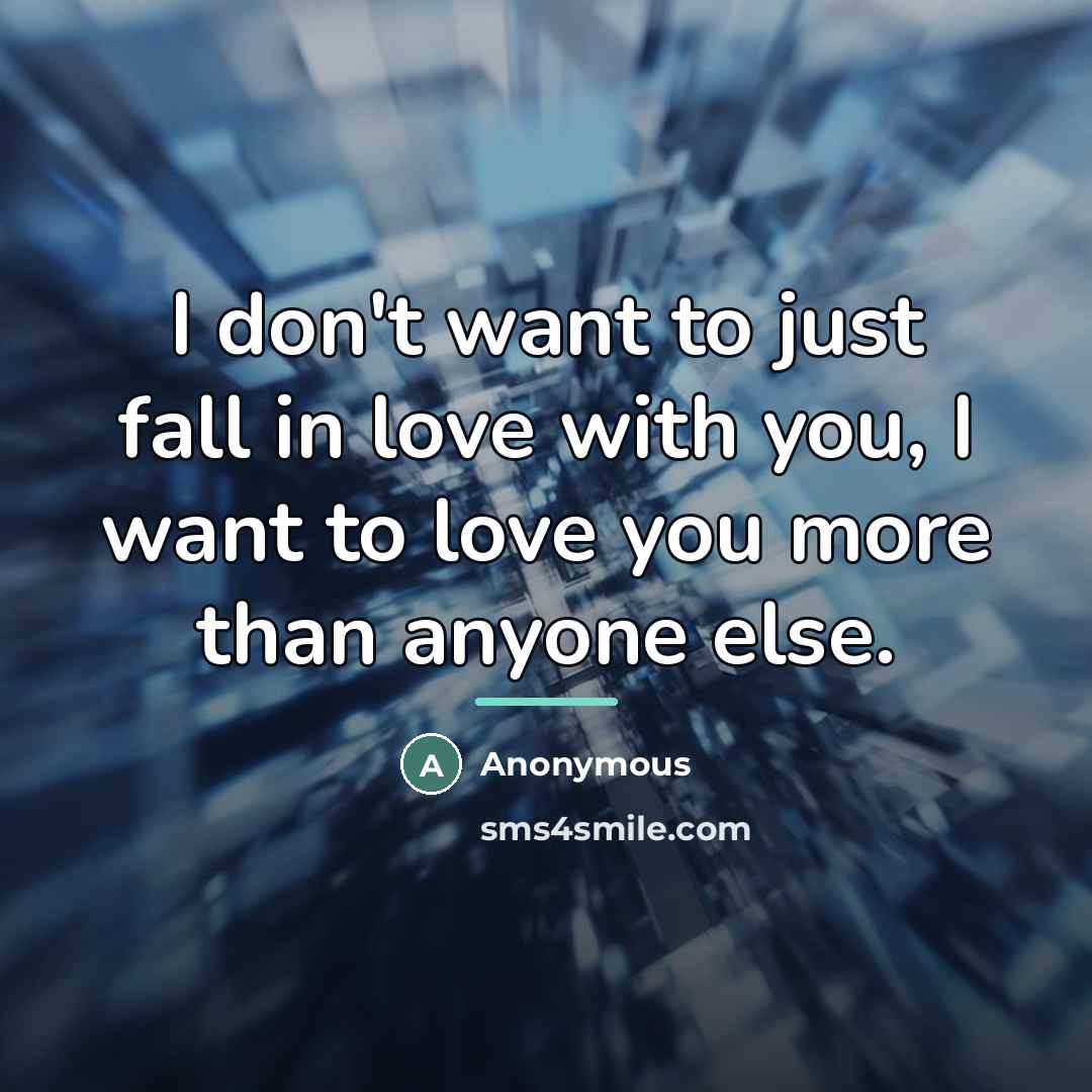 “I don't want to just fall in love with you,…” quote by Anonymous