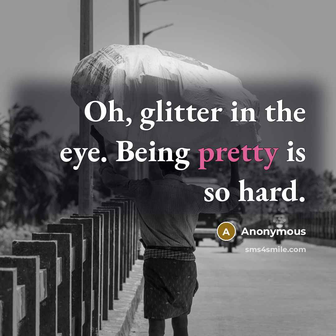 “Oh, glitter in the eye. Being pretty is so hard.…” quote by Anonymous
