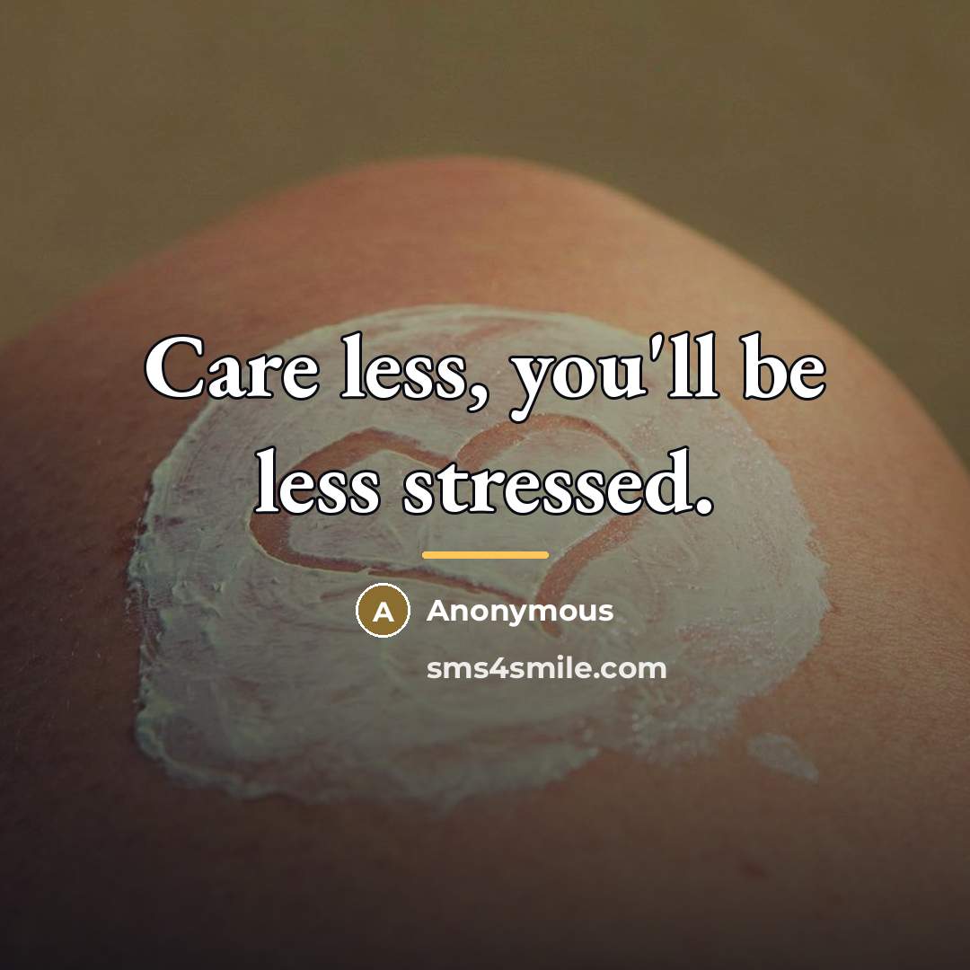 “Care less, you'll be less stressed.…” quote by Anonymous