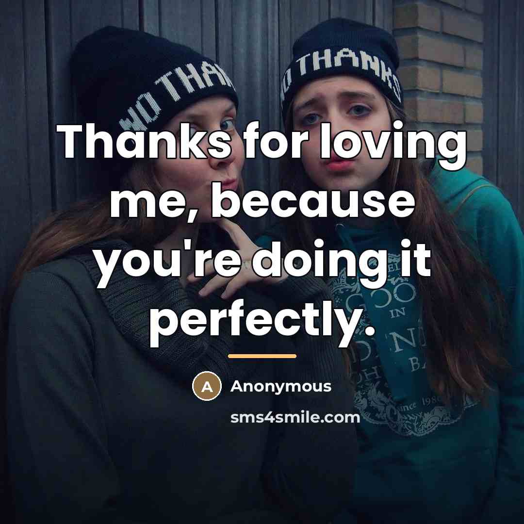 “Thanks for loving me, because you're doing it perfectly.…” quote by Anonymous