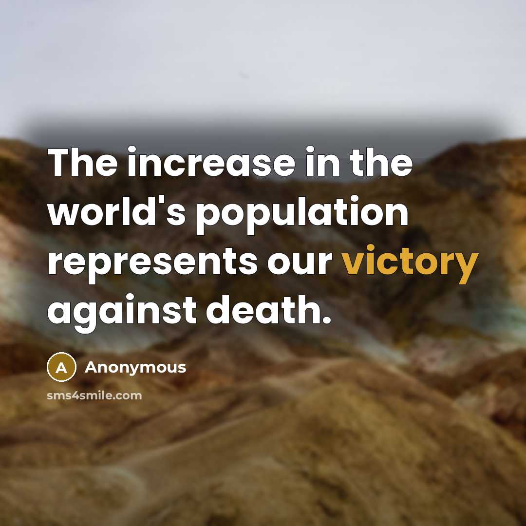 “The increase in the world's population represents our victory against…” quote by Anonymous