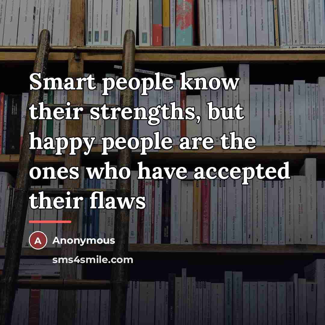 “Smart people know their strengths, but happy people are the…” quote by Anonymous
