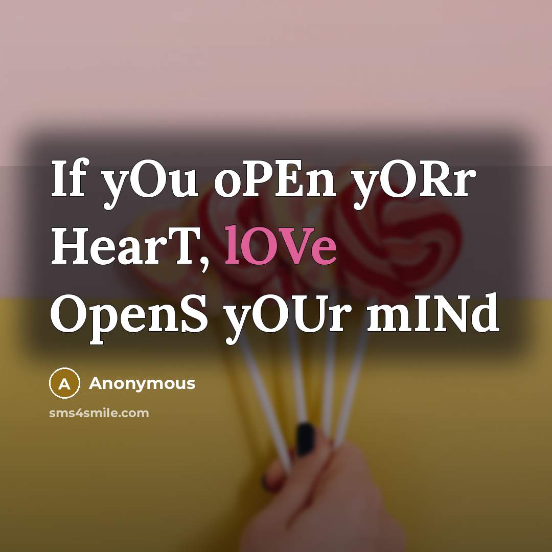 “If yOu oPEn yORr HearT, lOVe OpenS yOUr mINd…” quote by Anonymous
