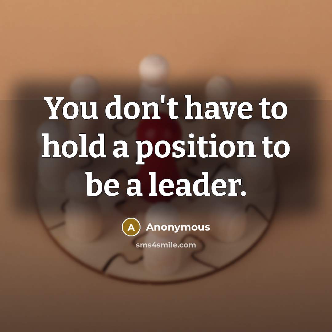 “You don't have to hold a position to be a…” quote by Anonymous