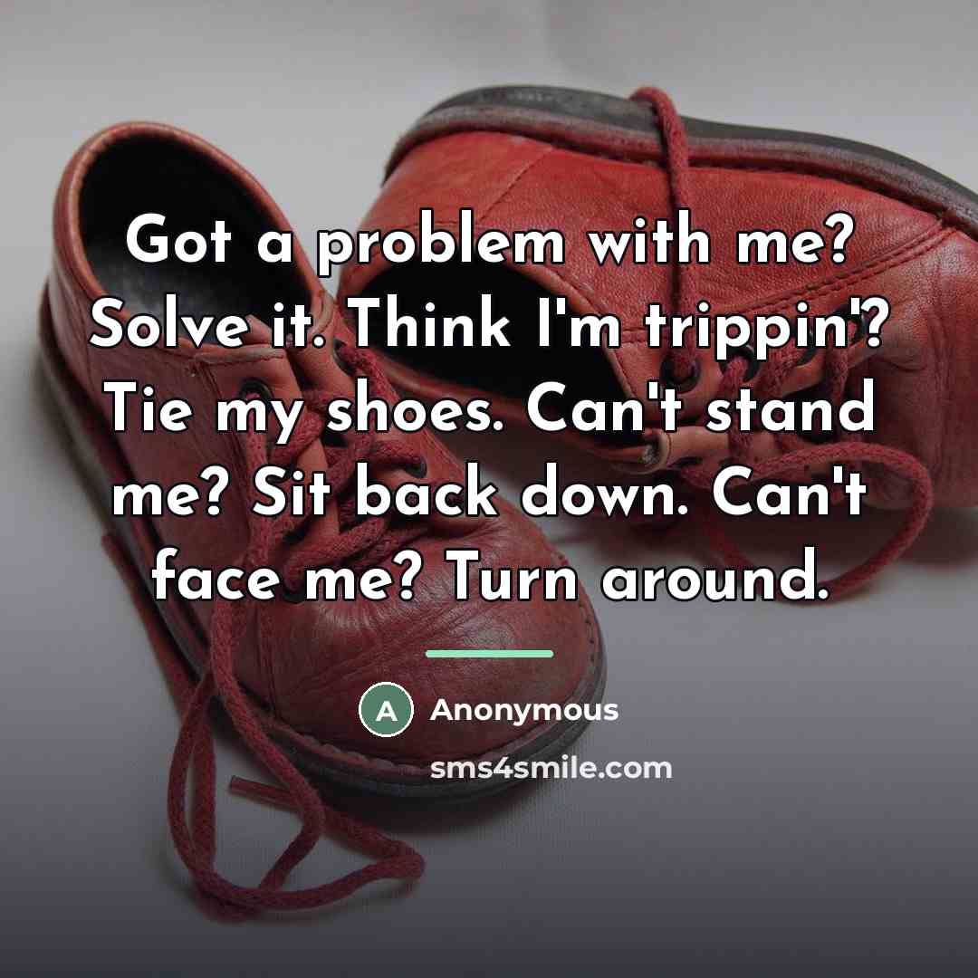 “Got a problem with me? Solve it. Think I'm trippin'?…” quote by Anonymous
