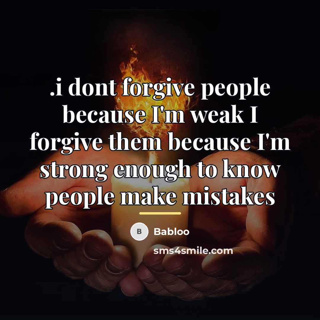 “.i dont forgive people because I'm weak I forgive them…” quote by Babloo