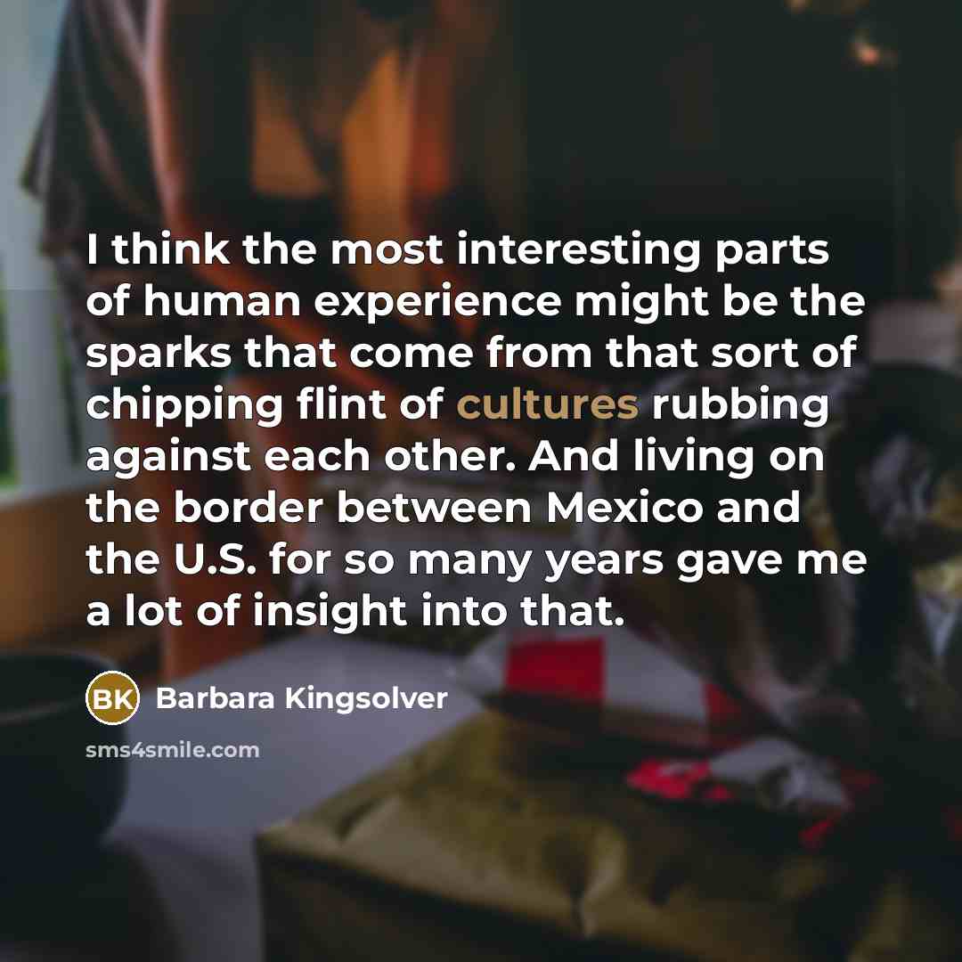 “I think the most interesting parts of human experience might…” quote by Barbara Kingsolver
