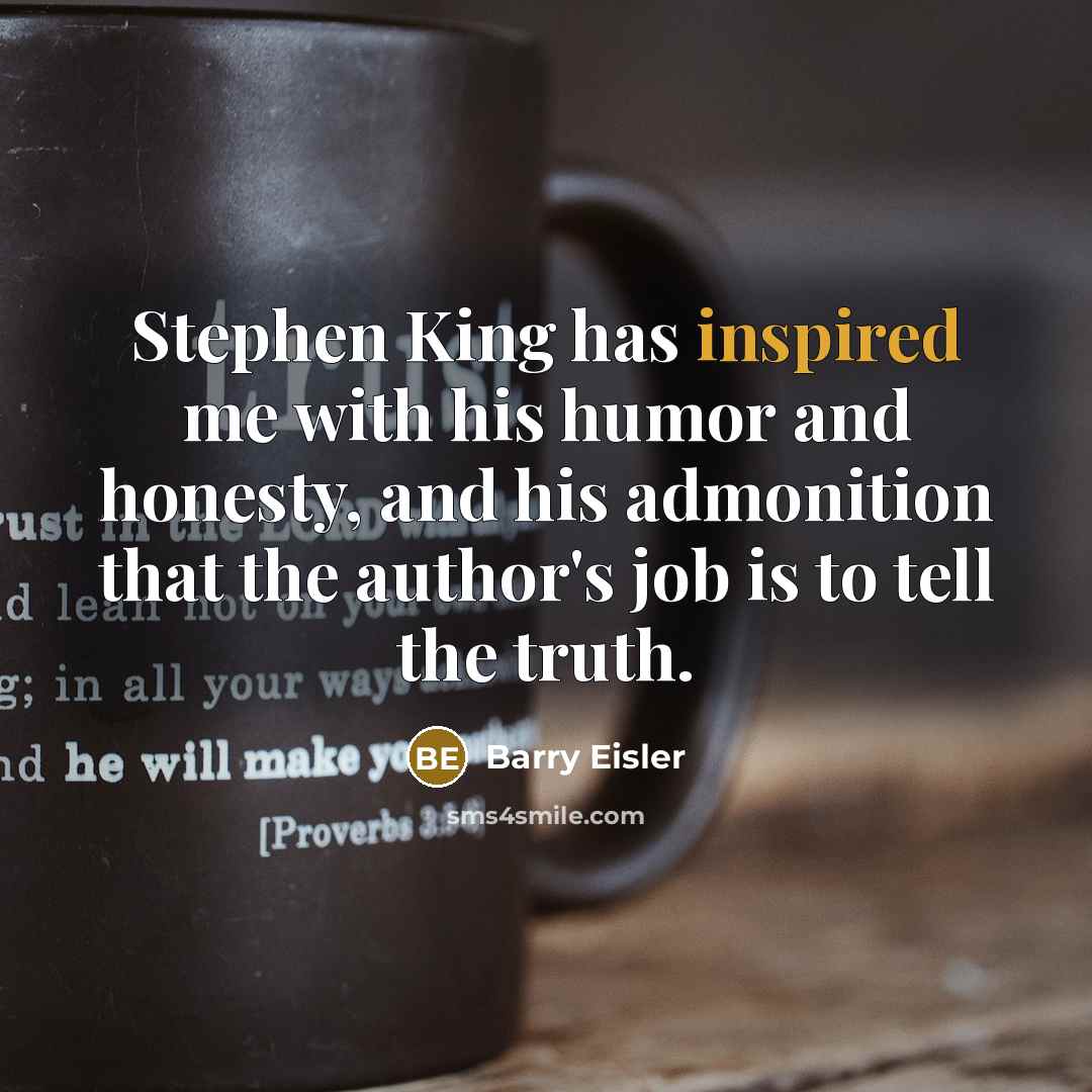 “Stephen King has inspired me with his humor and honesty,…” quote by Barry Eisler
