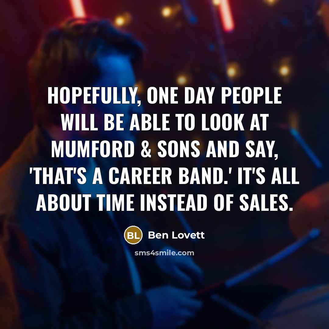 “Hopefully, one day people will be able to look at…” quote by Ben Lovett