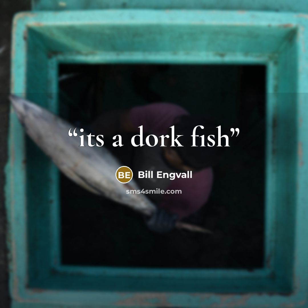 “its a dork fish” quote by Bill Engvall
