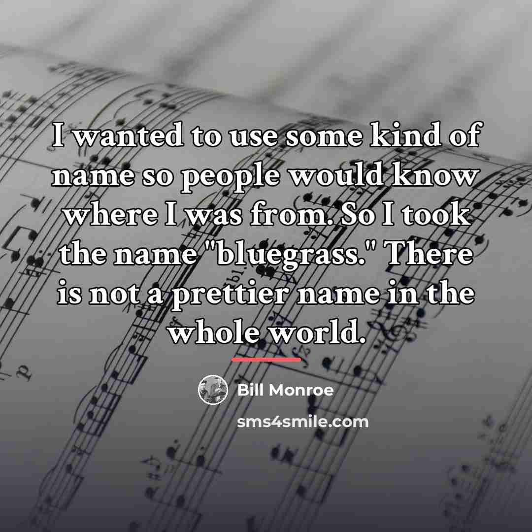 “I wanted to use some kind of name so people…” quote by Bill Monroe
